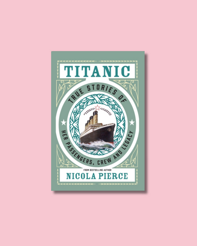 Titanic | True Stories Of Her Passengers, Crew & Legacy Book | Nicola Pierce