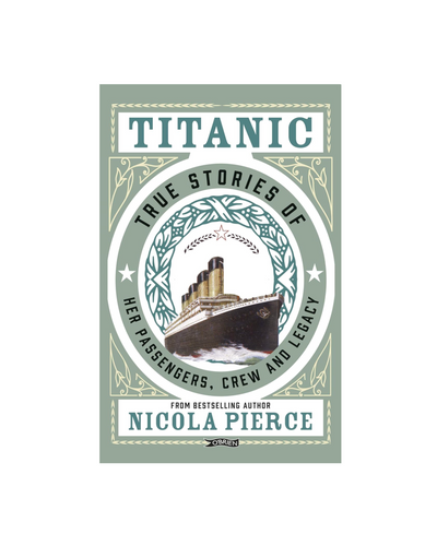 Titanic | True Stories Of Her Passengers, Crew & Legacy Book | Nicola Pierce